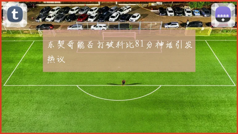 东契奇能否打破科比81分神话引发热议
