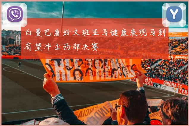 白曼巴看好文班亚马健康表现马刺有望冲击西部决赛