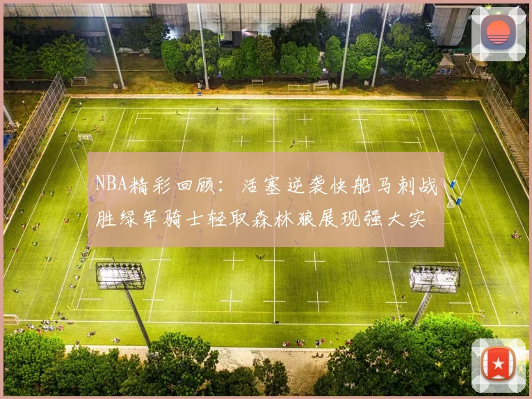 NBA精彩回顾：活塞逆袭快船马刺战胜绿军骑士轻取森林狼展现强大实力